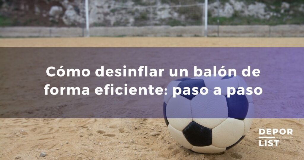Cómo desinflar un balón de forma eficiente: paso a paso