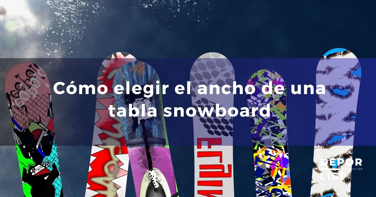 Ancho tabla snowboard: Cómo elegir el tamaño perfecto para disfrutar al máximo